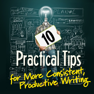 10 Practical Tips for More Consistent Productive Writing